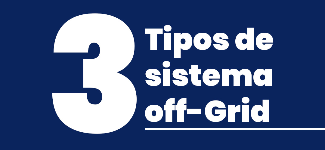 3 Tipos de sistema Off Grid